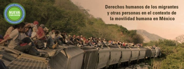 CIDH publicó informe “Derechos humanos de los migrantes y otras personas en el contexto de la movilidad humana en México”.