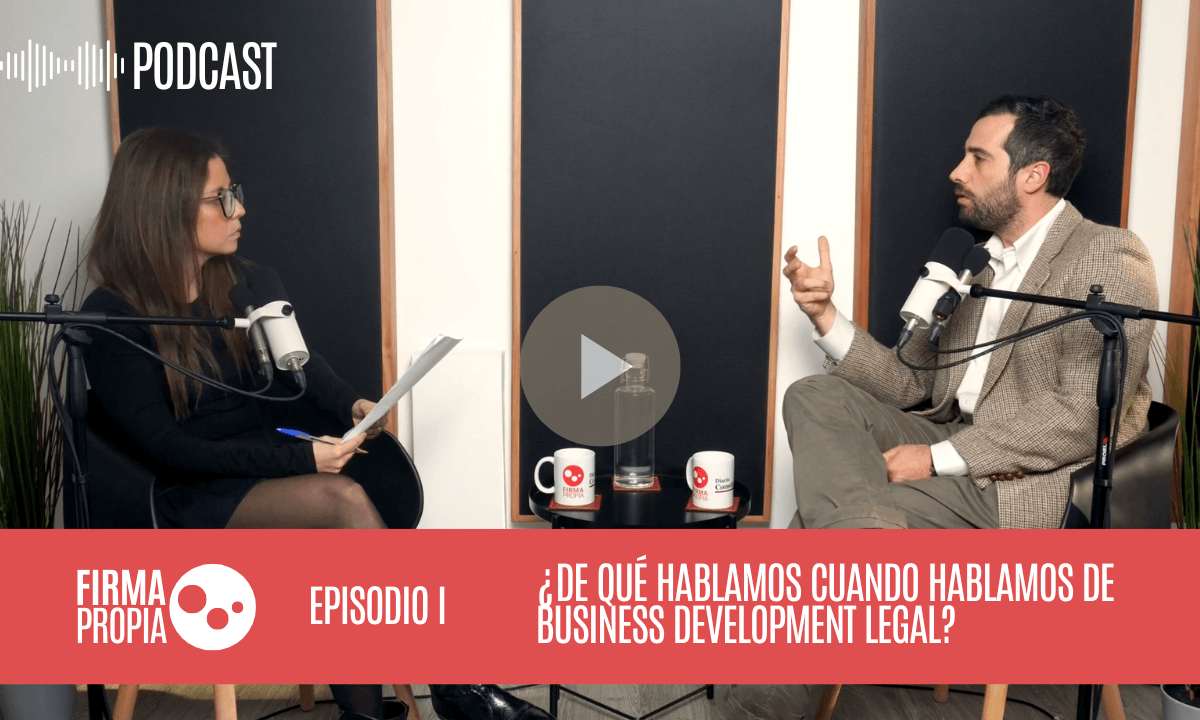 Firma Propia: Episodio I – ¿De qué hablamos cuando hablamos de business development legal?