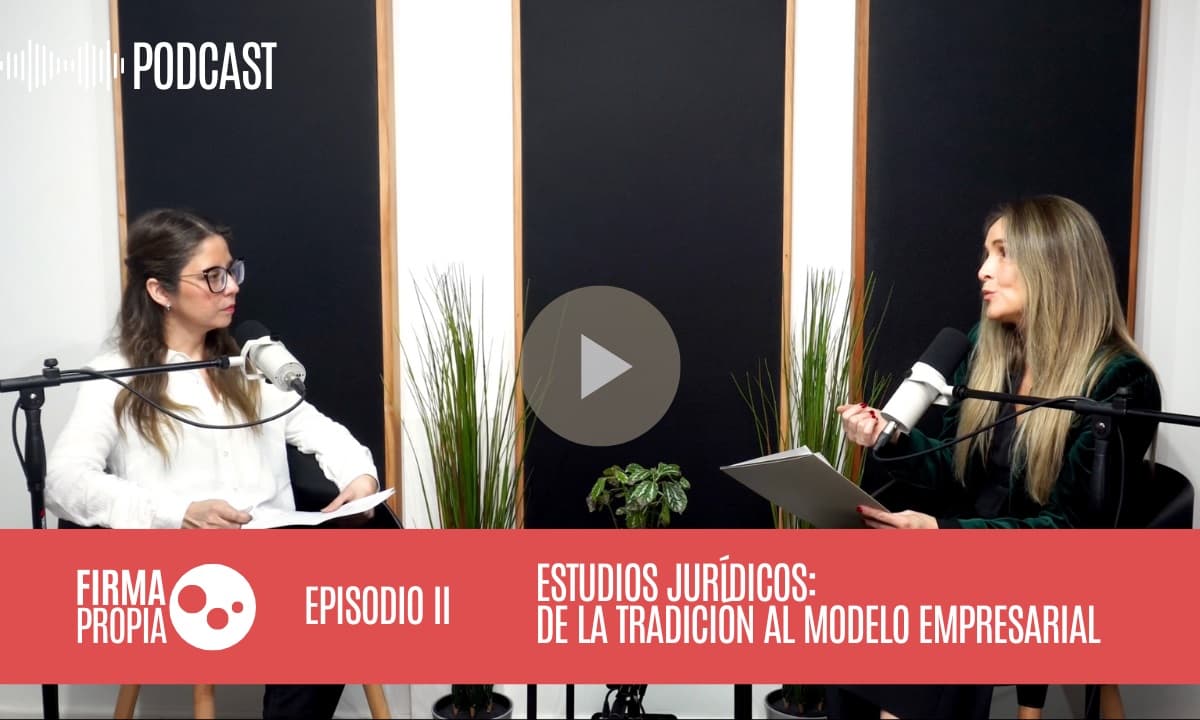Firma Propia: Episodio II – Profesionalizar la gestión: los nuevos desafíos de los estudios jurídicos
